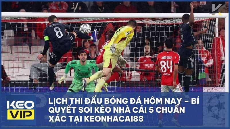 Lịch Thi Đấu Bóng Đá Hôm Nay – Bí Quyết Soi Kèo Nhà Cái 5 Chuẩn Xác Tại KEONHACAI88
