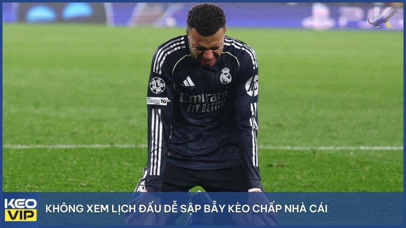 Không xem lịch đấu dễ sập bẫy kèo chấp nhà cái